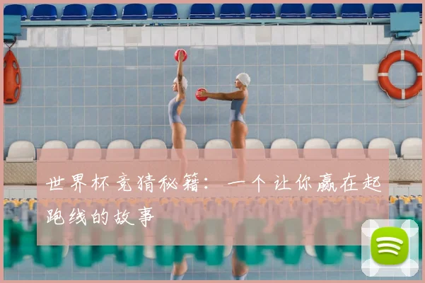 世界杯竞猜秘籍:一个让你赢在起跑线的故事