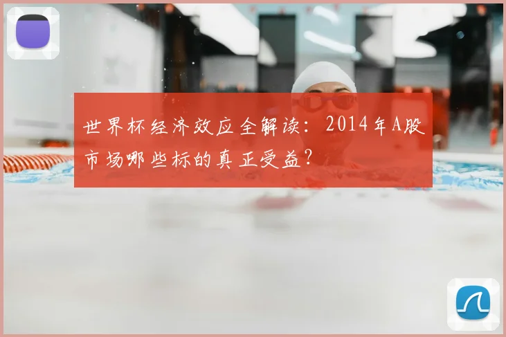 世界杯经济效应全解读:2014年A股市场哪些标的真正受益?